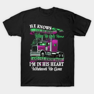 Valentine Trucker He Knows I'll Be Here When He Gets Home T-Shirt